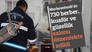Merkezefendi’de 730 berber, kuaför ve güzellik salonu dezenfekte edildi