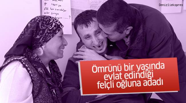 Ömrünü bir yaşında evlat edindiği felçli oğluna adadı