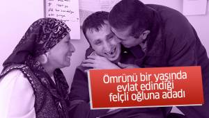 Ömrünü bir yaşında evlat edindiği felçli oğluna adadı