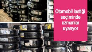 Otomobil lastiği seçiminde uzmanlar uyarıyor