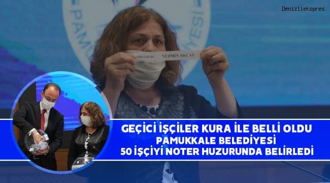PAMUKKALE BELEDİYESİ 50 İŞÇİYİ NOTER HUZURUNDA BELİRLEDİ