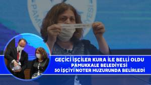 PAMUKKALE BELEDİYESİ 50 İŞÇİYİ NOTER HUZURUNDA BELİRLEDİ