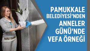 PAMUKKALE BELEDİYESİ’NDEN ANNELER GÜNÜ’NDE VEFA ÖRNEĞİ