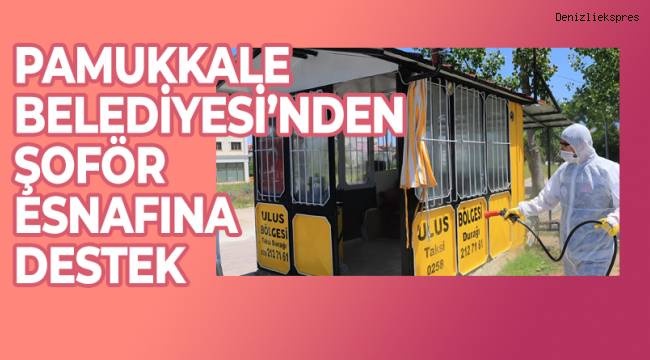PAMUKKALE BELEDİYESİ’NDEN ŞOFÖR ESNAFINA DESTEK