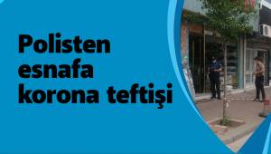 Polisten esnafa korona teftişi