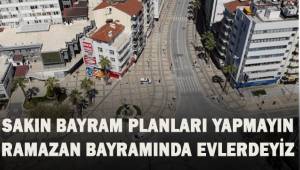 Ramazan Bayramı için planlar yapmayın