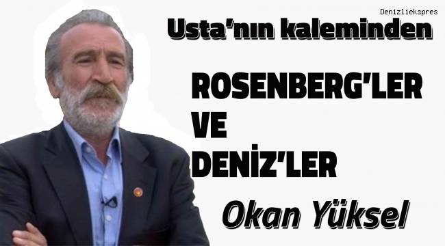ROSENBERG'LER VE DENİZ'LER...