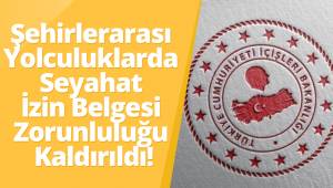 Şehirlerarası Yolculuklarda Seyahat İzin Belgesi Zorunluluğu Kaldırıldı!