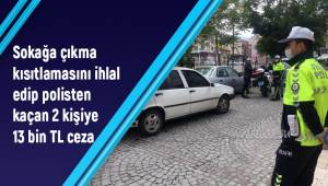 Sokağa çıkma kısıtlamasını ihlal edip polisten kaçan 2 kişiye 13 bin TL ceza