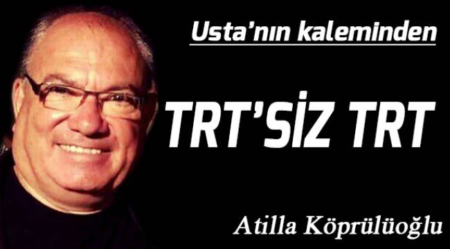 TRT'SİZ TRT…