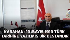 Vali Karahan; 19 Mayıs 1919 Türk Tarihine yazılmış bir destandır
