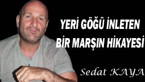 YERİ GÖĞÜ İNLETEN BİR MARŞIN HİKAYESİ.