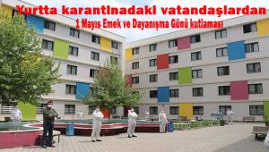 Yurtta karantinadaki vatandaşlardan 1 Mayıs Emek ve Dayanışma Günü kutlaması