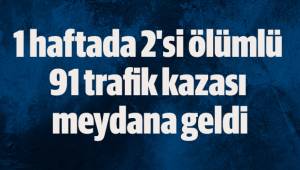 1 haftada 2'si ölümlü 91 trafik kazası meydana geldi