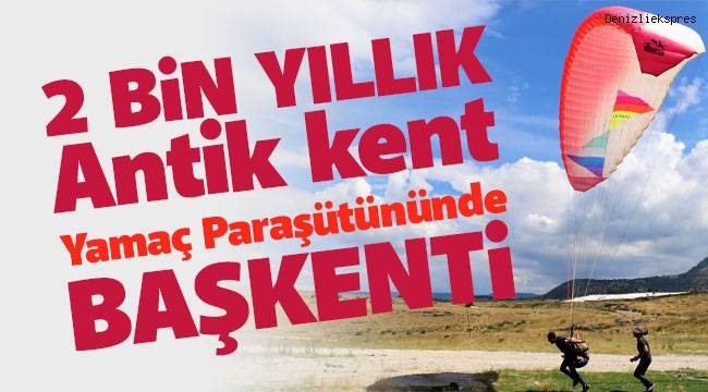 2 bin yıllık tarihi kent, yamaç paraşütünün de başkenti oldu