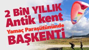 2 bin yıllık tarihi kent, yamaç paraşütünün de başkenti oldu