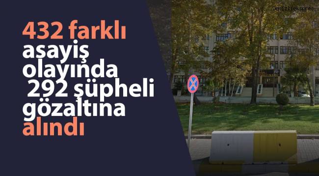 432 farklı asayiş olayında 292 şüpheli gözaltına alındı