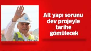 Alt yapı sorunu dev projeyle tarihe gömülecek