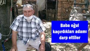 Baba oğul 66 yaşındaki adamı kaçırıp feci şekilde darp etti