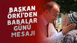 BAŞKAN ÖRKİ’DEN BABALAR GÜNÜ MESAJI