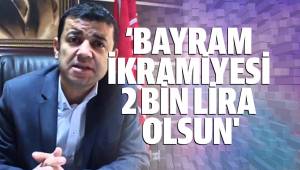 ‘BAYRAM İKRAMİYESİ 2 BİN LİRA OLSUN'