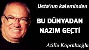 BU DÜNYADAN NÂZIM GEÇTİ...