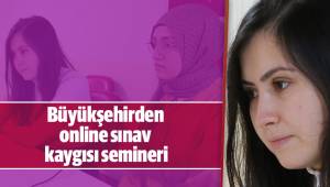 Büyükşehirden online sınav kaygısı semineri