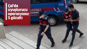 Çal’da uyuşturucu operasyonu: 5 gözaltı