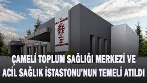 ÇAMELİ TOPLUM SAĞLIĞI MERKEZİ VE ACİL SAĞLIK İSTASYONU'NUN TEMELİ ATILDI.