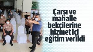Çarşı ve mahalle bekçilerine hizmet içi eğitim verildi
