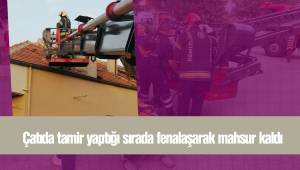Çatıda tamir yaptığı sırada fenalaşarak mahsur kaldı