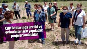 CHP iktidarında üretici ve ev kadınları için yapılacak projeleri anlattılar