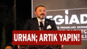 DEGİAD Başkanı Urhan; Artık Yapın!