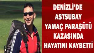 Denizli'de bir astsubay, yamaç paraşütü kazasında hayatını kaybetti