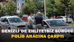 Denizli'de ehliyetsiz sürücü polis aracına çarptı