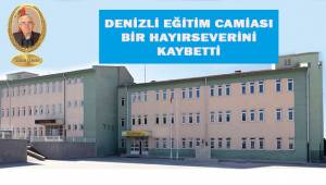 Denizli eğitim camiası bir hayırseverini kaybetti