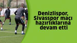 Denizlispor, Sivasspor maçı hazırlıklarına devam etti