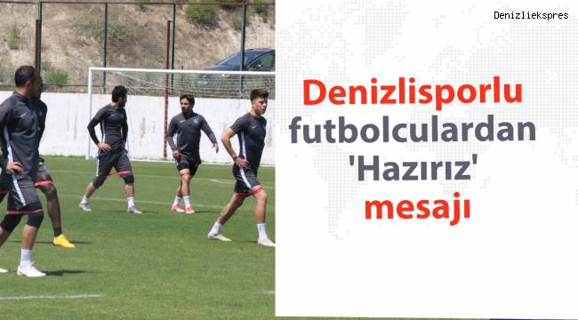 Denizlisporlu futbolculardan 'Hazırız' mesajı