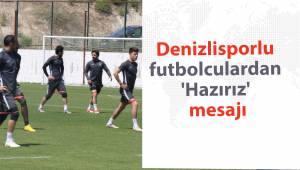 Denizlisporlu futbolculardan 'Hazırız' mesajı