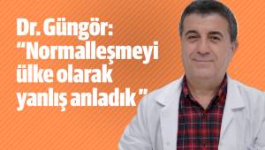 Dr. Dündar Güngör: “Normalleşmeyi ülke olarak yanlış anladık ”