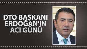 DTO BAŞKANI ERDOĞAN'IN ACI GÜNÜ