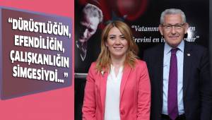“DÜRÜSTLÜĞÜN, EFENDİLİĞİN, ÇALIŞKANLIĞIN SİMGESİYDİ…”