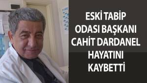 ESKİ TABİP ODASI BAŞKANI CAHİT DARDANEL HAYATINI KAYBETTİ