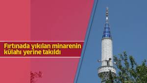 Fırtınada yıkılan minarenin külahı yerine takıldı