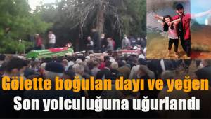 Gölette boğulan dayı ve yeğen son yolculuklarına uğurlandı