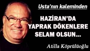 HAZİRAN’DA YAPRAK DÖKENLERE SELÂM OLSUN…