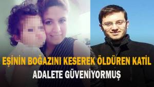 Karısının boğazını keserek öldüren katil zanlısı koca: ‘adalete güveniyorum’