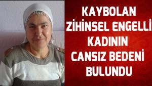 Kaybolan zihinsel engelli kadının cansız bedeni bulundu
