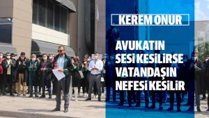 KEREM ONUR; AVUKATIN SESİ KESİLİRSE VATANDAŞIN NEFESİ KESİLİR