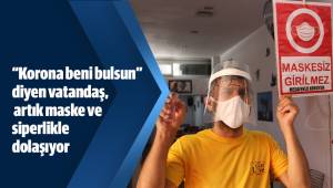 “Korona beni bulsun” diyen vatandaş, artık maske ve siperlikle dolaşıyor